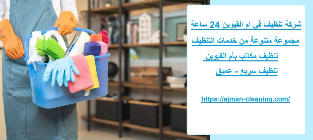 شركة تنظيف في ام القيوين 24 ساعة